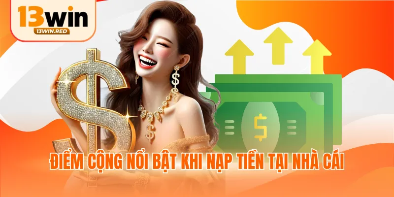 Điểm cộng nổi bật khi nạp tiền tại nhà cái