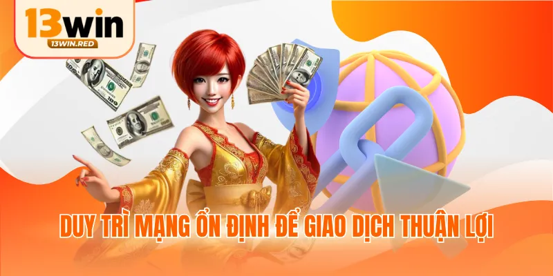 Duy trì mạng ổn định để giao dịch thuận lợi