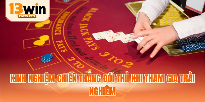 Kinh nghiệm chiến thắng đối thủ khi tham gia trải nghiệm