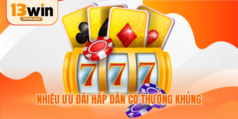 Nhiều ưu đãi hấp dẫn có thưởng khủng