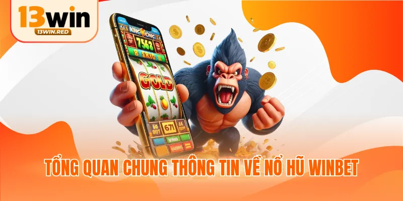 Tổng quan chung thông tin về nổ hũ Winbet